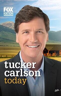 Tucker Carlson Today on Fox Nation.